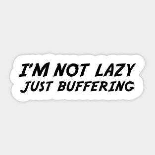 I'M NOT LAZY JUST BUFFERING Sticker